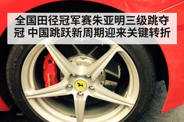 全国田径冠军赛朱亚明三级跳夺冠 中国跳跃新周期迎来关键转折